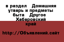  в раздел : Домашняя утварь и предметы быта » Другое . Хабаровский край